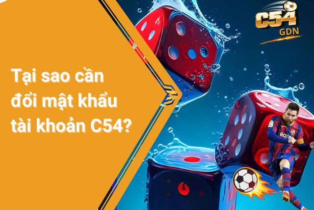 Tại sao cần đổi mật khẩu tài khoản tại nhà cái C54?