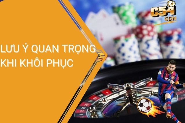 Các lưu ý quan trọng khi khôi phục