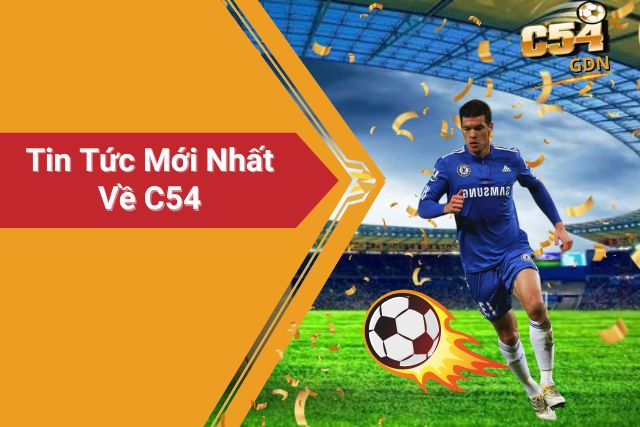 Cập Nhật Tin Tức Mới Nhất Về C54 - Cổng Game Số 1 Châu Á